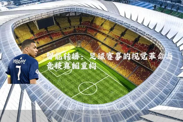 智能转播:足球赛事的视觉革命与竞技真相重构