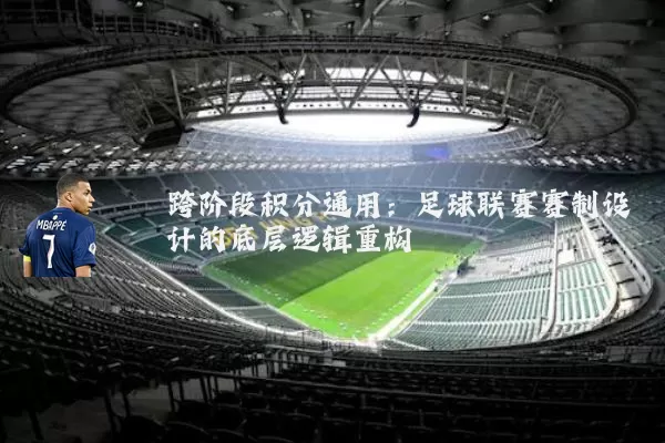 跨阶段积分通用:足球联赛赛制设计的底层逻辑重构