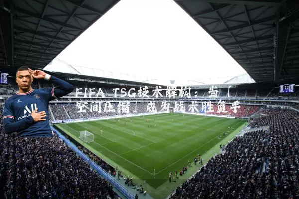 FIFA TSG技术解构：当「空间压缩」成为战术胜负手