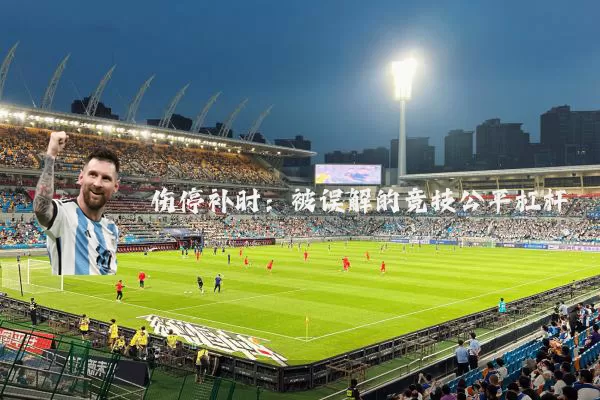 伤停补时:被误解的竞技公平杠杆