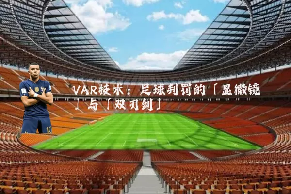 VAR技术:足球判罚的「显微镜」与「双刃剑」
