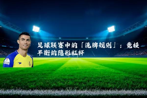 足球联赛中的「洗牌规则」:竞技平衡的隐形杠杆
