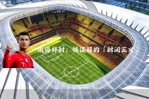 伤停补时:被误解的「时间正义」