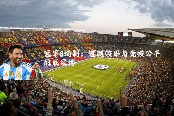 冠军8场制：赛制效率与竞技公平的底层博弈