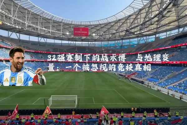 32强赛制下的战术博弈与地理变量:一个被忽视的竞技真相