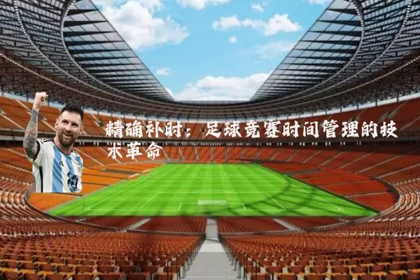 精确补时:足球竞赛时间管理的技术革命