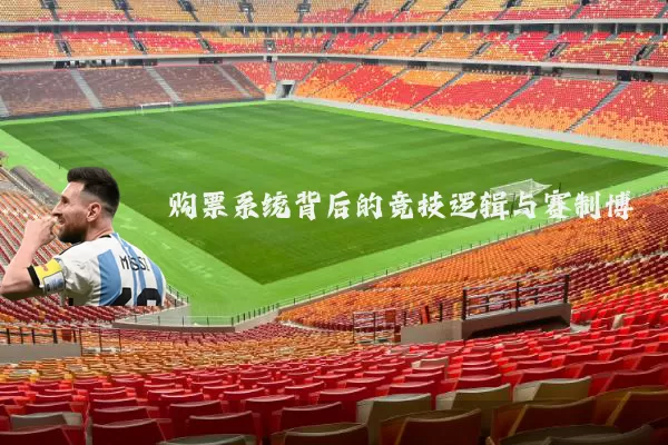 购票系统背后的竞技逻辑与赛制博弈